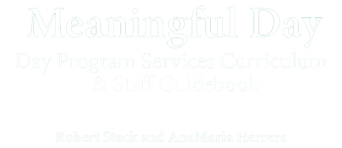 Meaningful Day: Day Program Services Curriculum & Staff Guidebook, Robert Stack and AnaMaria Herrera